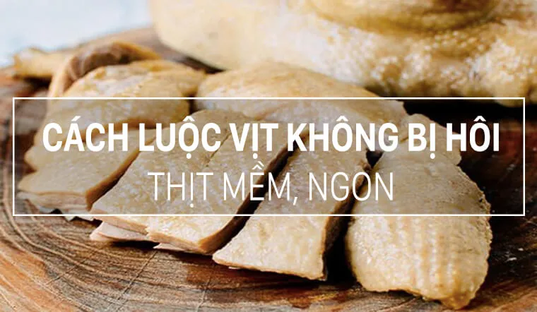 Cách luộc vịt không bị hôi, thịt thơm và mềm ngon