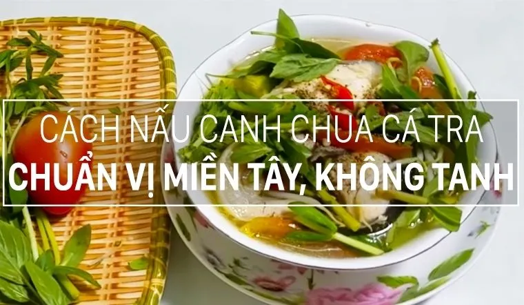 Cách nấu canh chua cá tra ngon đúng vị miền Tây, không bị tanh